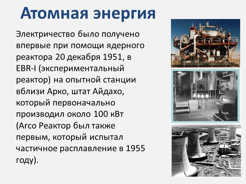 Атомная энергия Электричество было получено впервые при помощи ядерного реактора 20 декабря 1951, в